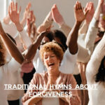 A diverse group of people with hands raised or clasped, some singing, bathed in bright light. The words "TRADITIONAL HYMNS ABOUT FORGIVENESS" are superimposed.